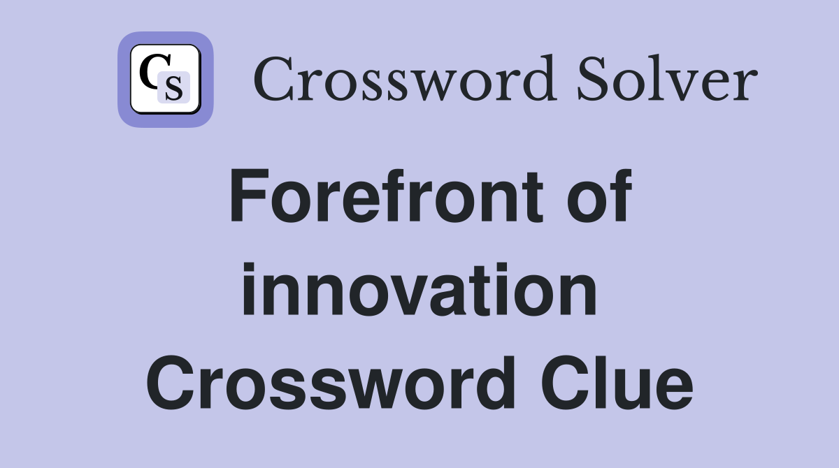 Forefront of innovation Crossword Clue