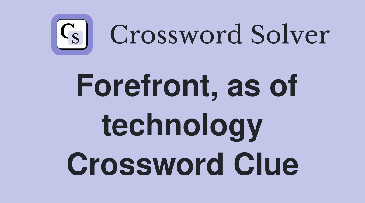 Forefront, as of technology Crossword Clue