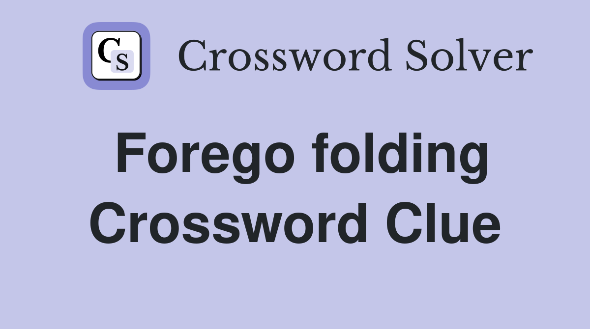 Forego folding Crossword Clue