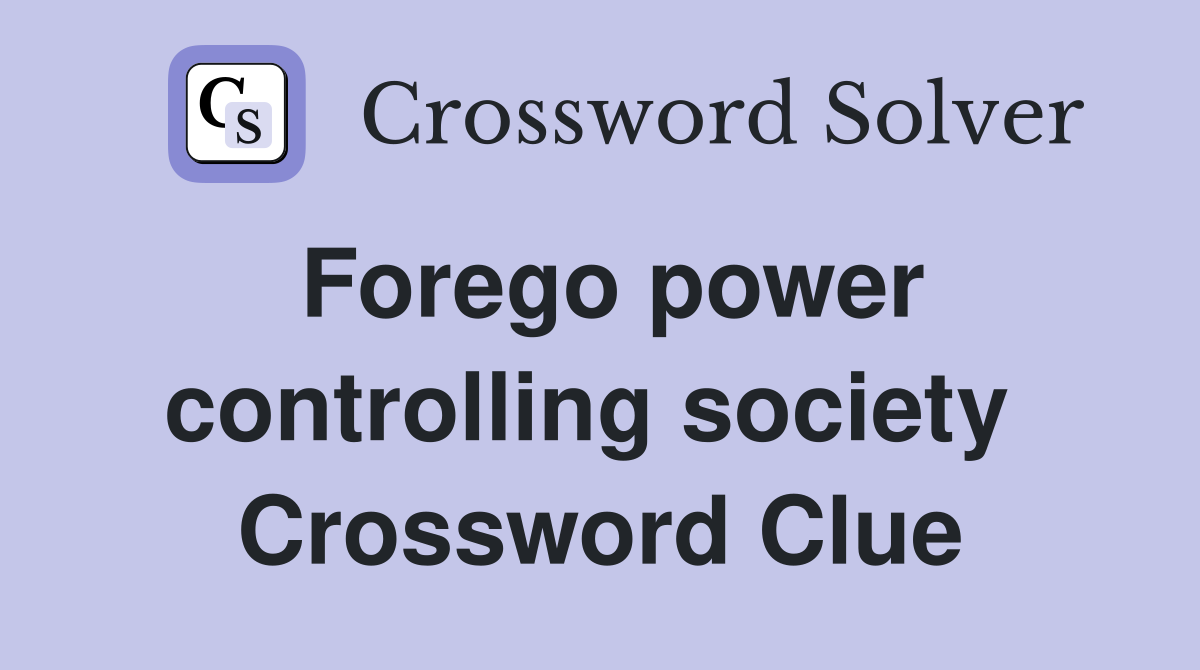 Forego power controlling society  Crossword Clue