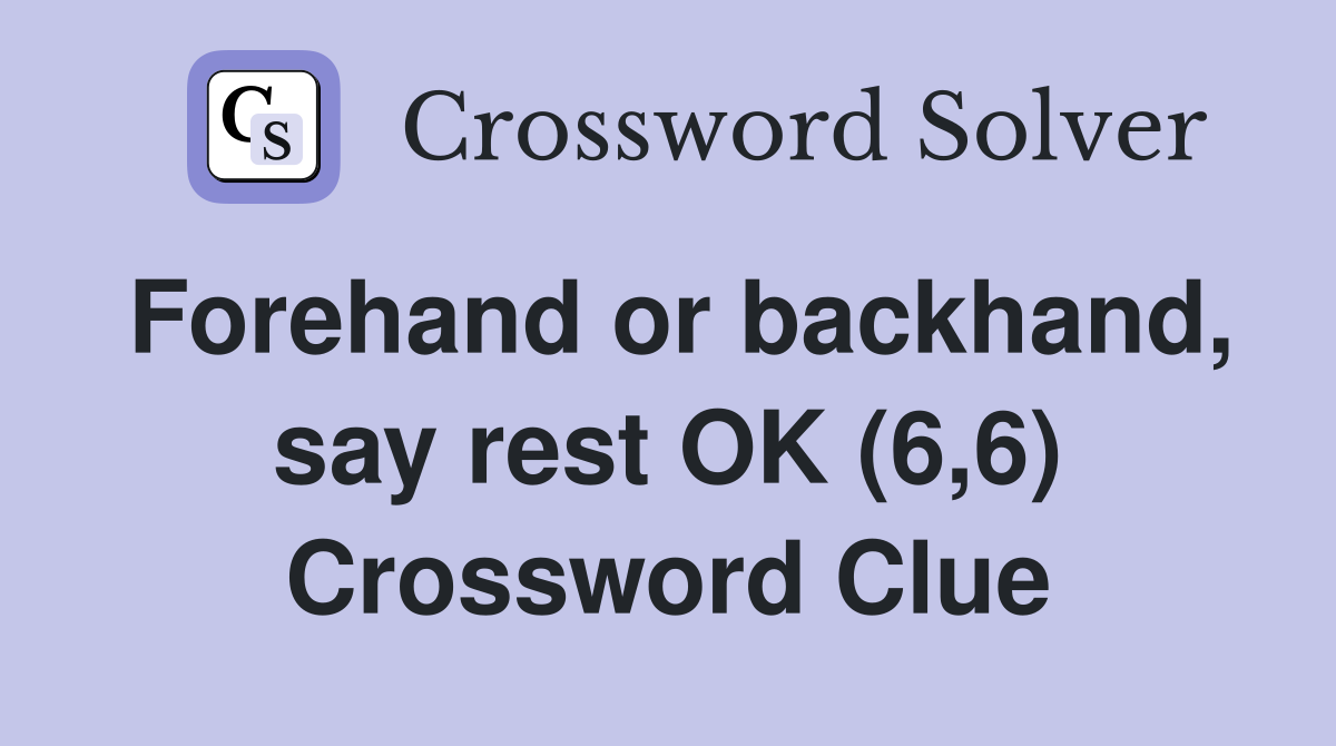 Forehand or backhand, say rest OK (6,6) Crossword Clue