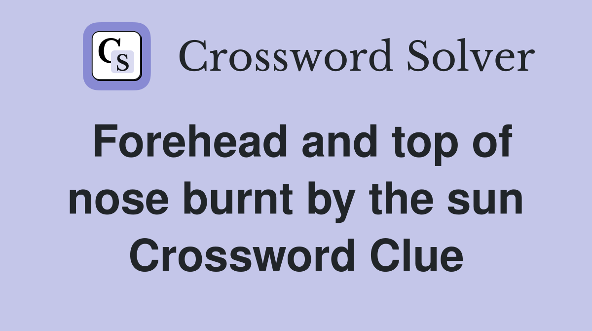 Forehead and top of nose burnt by the sun Crossword Clue