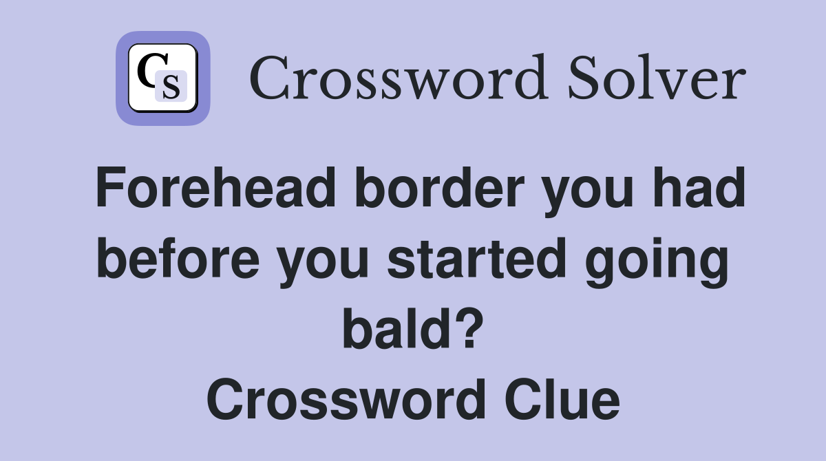 Forehead border you had before you started going bald? Crossword Clue