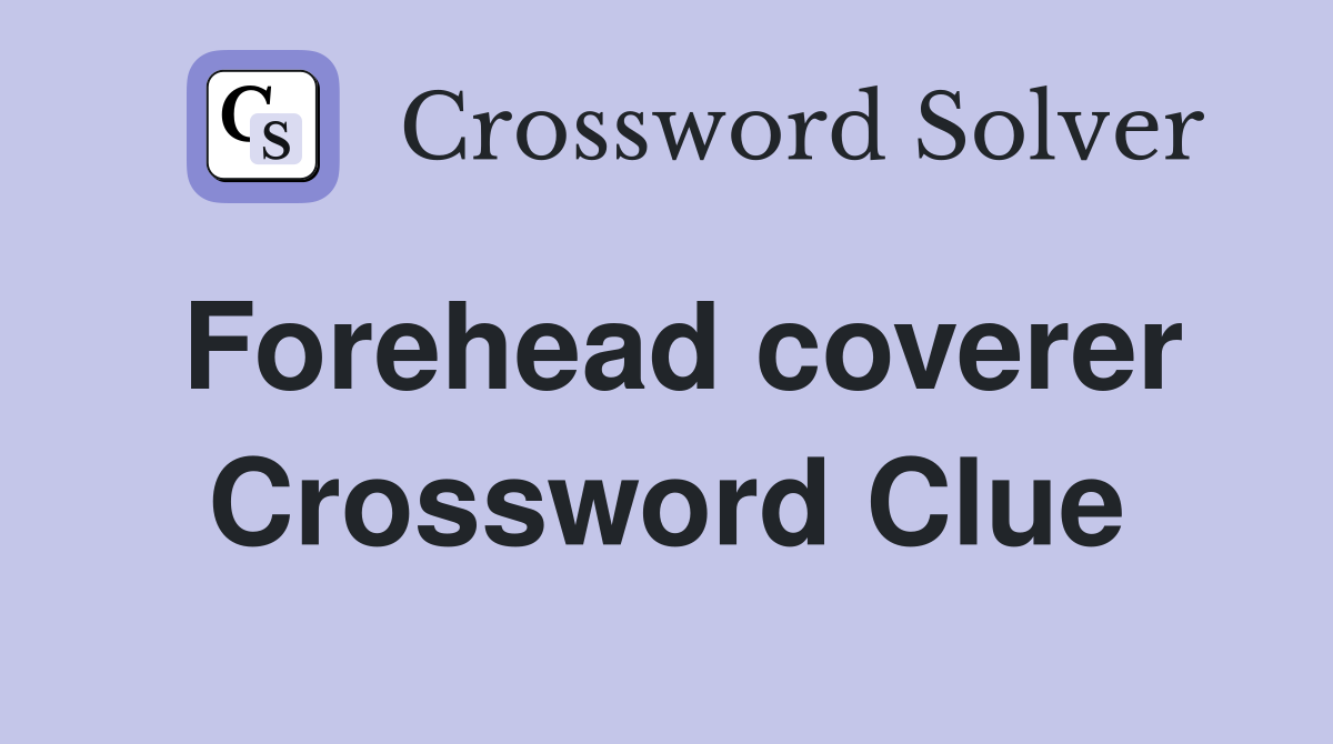 Forehead coverer Crossword Clue