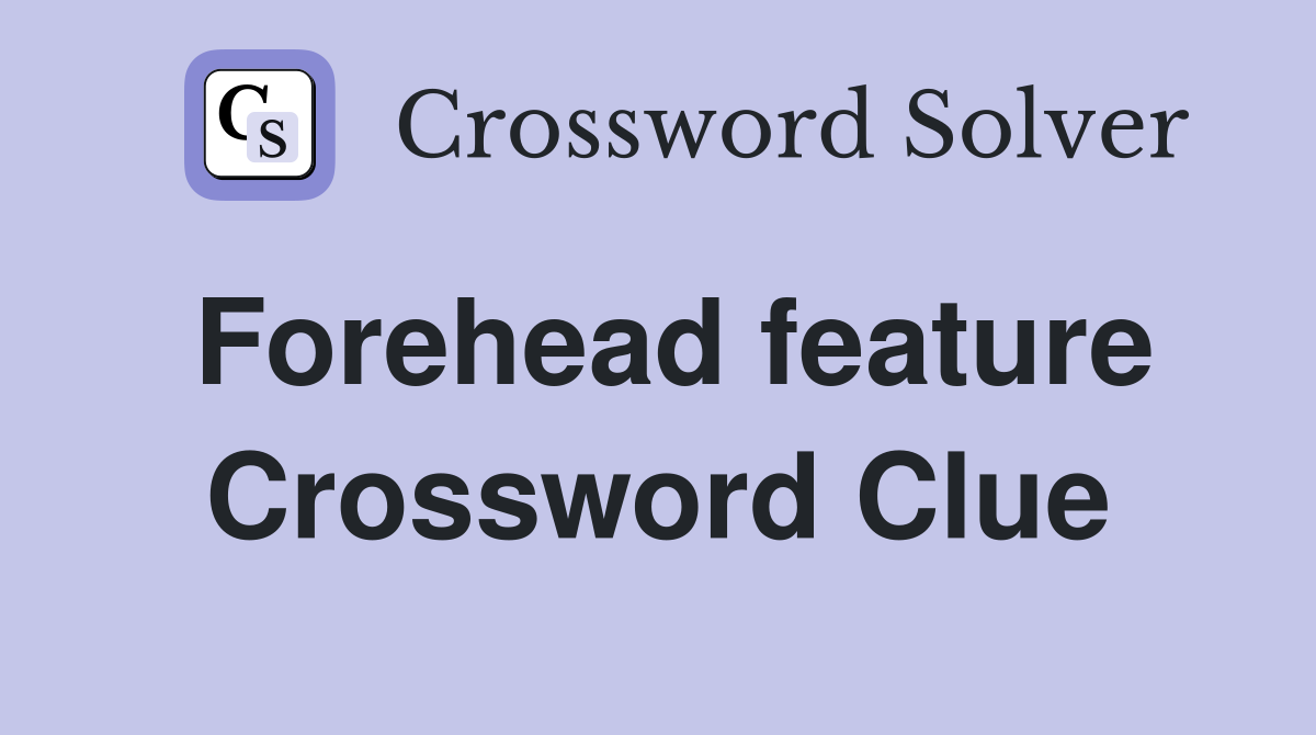 Forehead feature Crossword Clue
