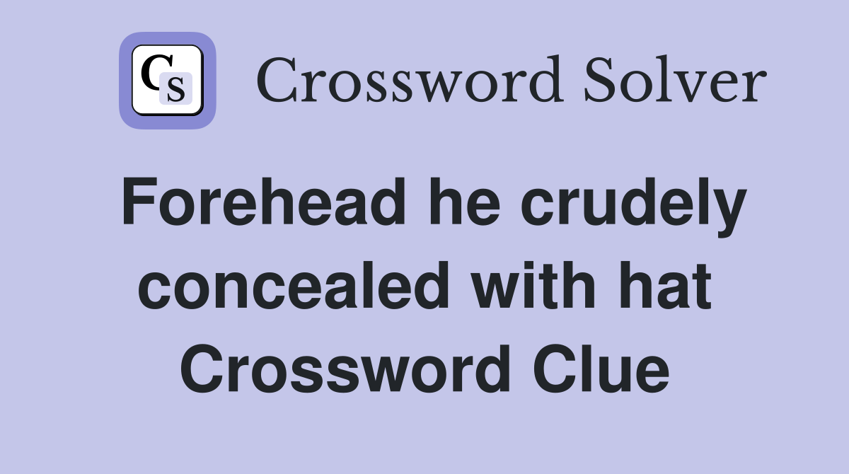 Forehead he crudely concealed with hat Crossword Clue