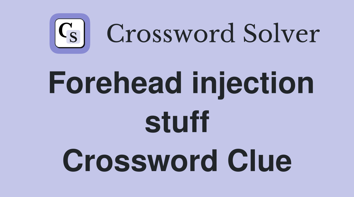 Forehead injection stuff Crossword Clue