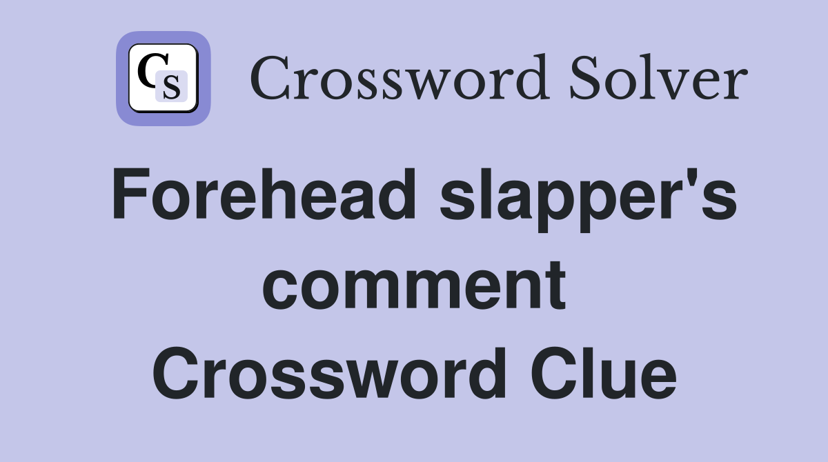 Forehead slapper's comment Crossword Clue