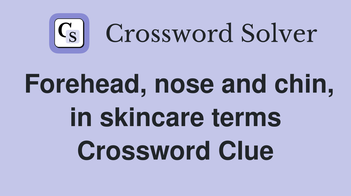 Forehead, nose and chin, in skincare terms Crossword Clue