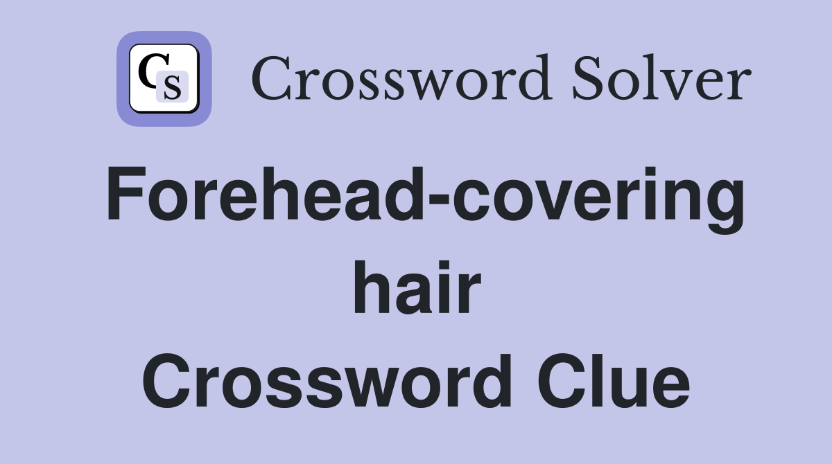 Forehead-covering hair Crossword Clue