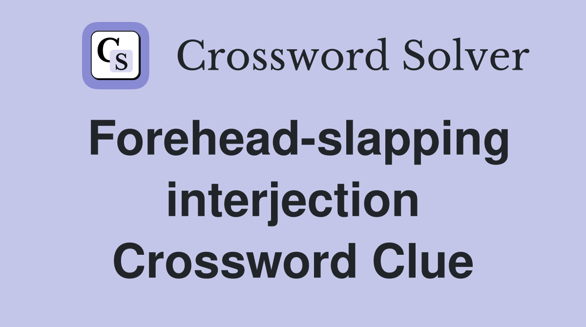 Forehead-slapping interjection Crossword Clue