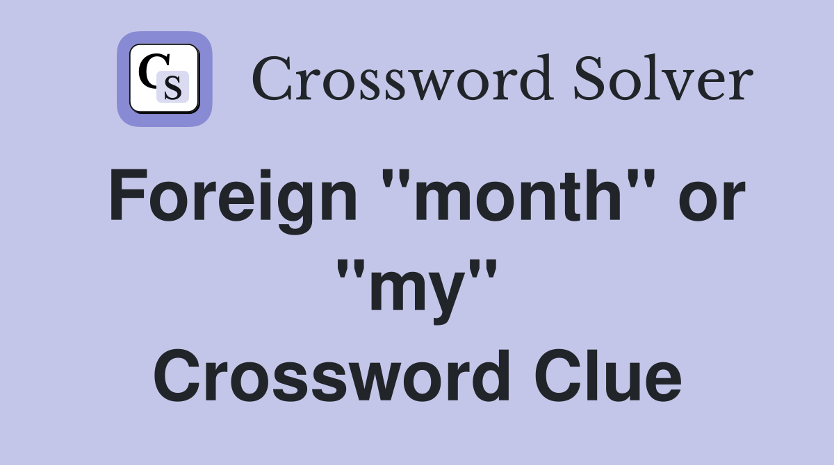 Foreign ''month'' or ''my'' Crossword Clue