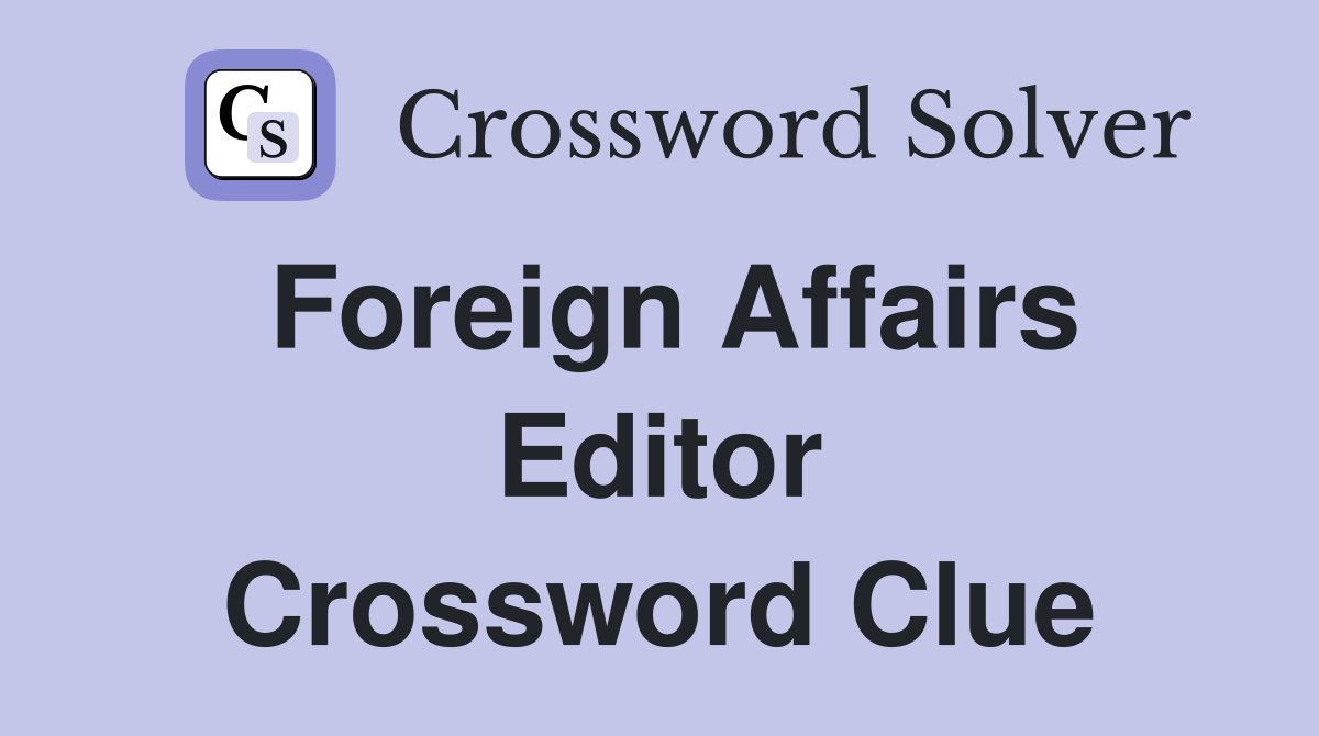 Foreign Affairs Editor Crossword Clue