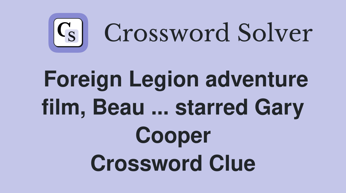 Foreign Legion adventure film, Beau ... starred Gary Cooper Crossword Clue