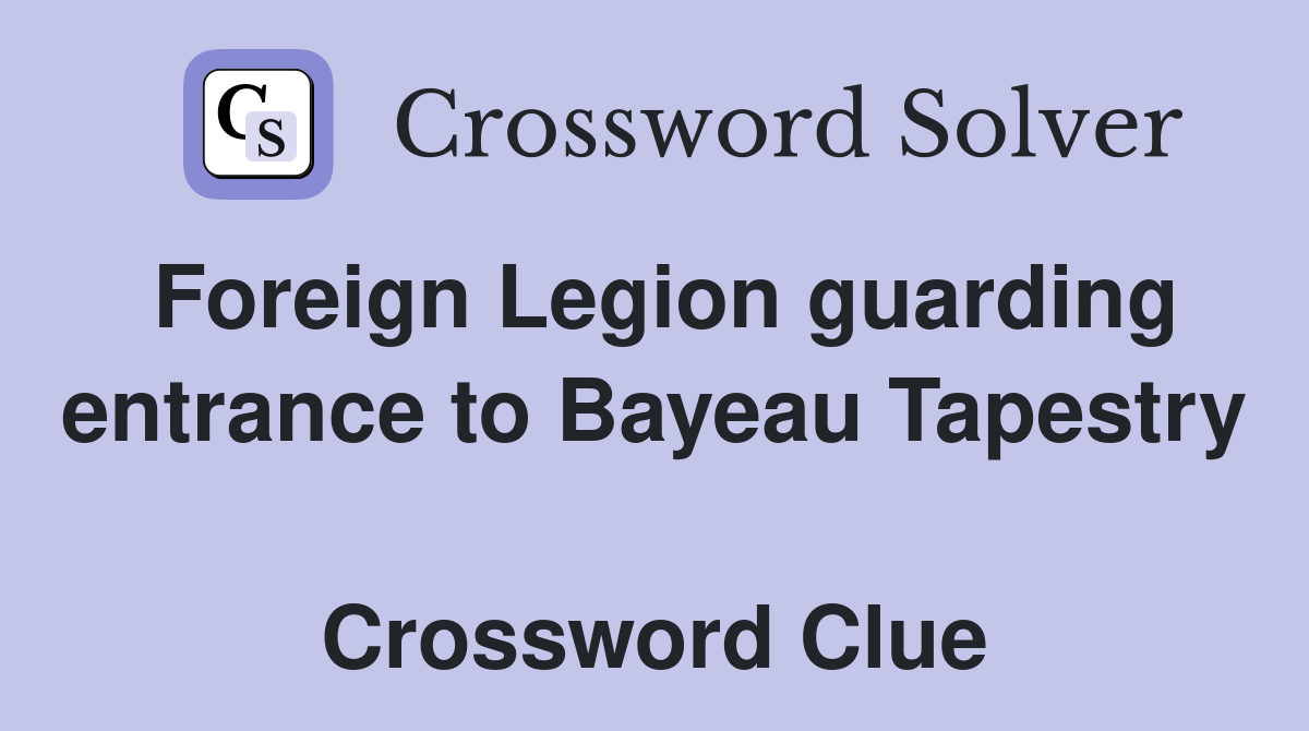 Foreign Legion guarding entrance to Bayeau Tapestry  Crossword Clue