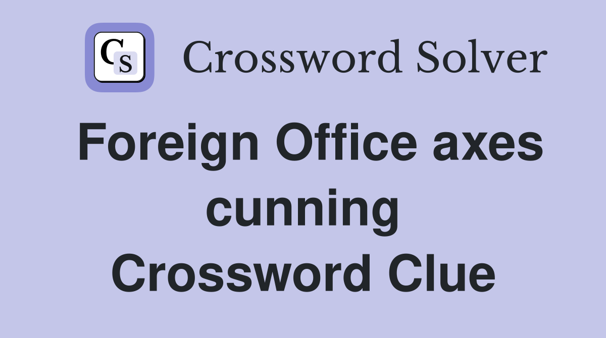 Foreign Office axes cunning Crossword Clue