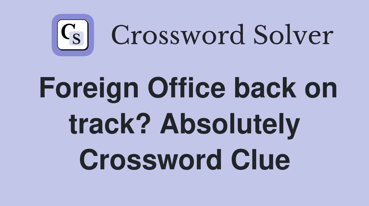Foreign Office back on track? Absolutely Crossword Clue