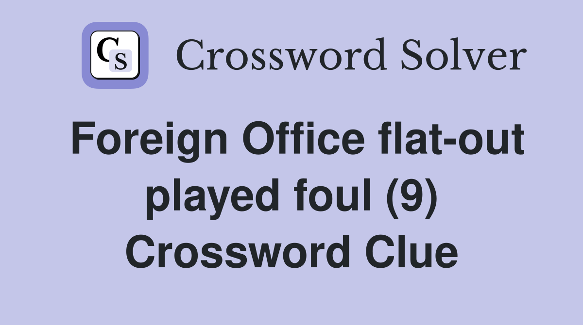Foreign Office flat-out played foul (9) Crossword Clue
