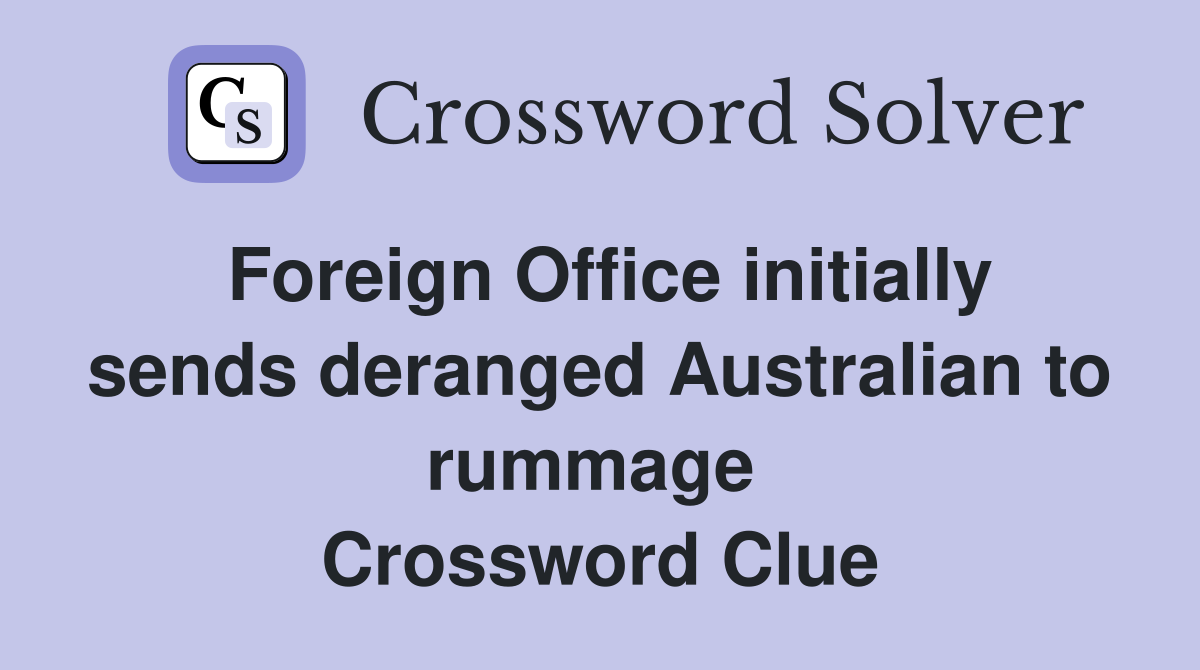 Foreign Office initially sends deranged Australian to rummage  Crossword Clue