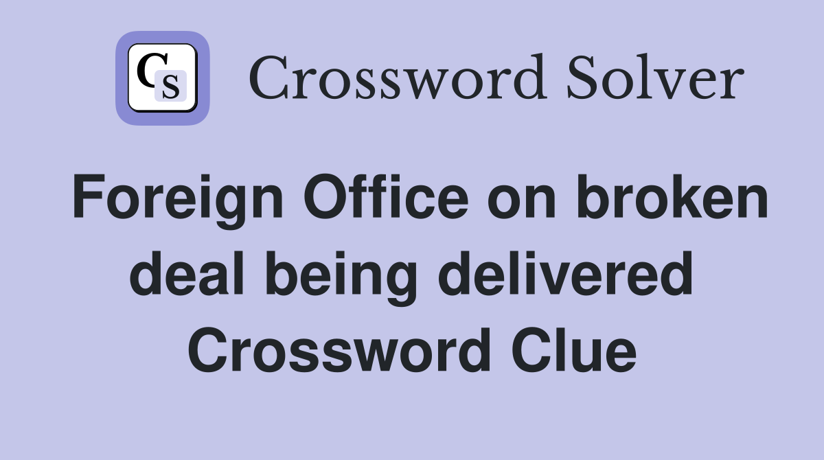 Foreign Office on broken deal being delivered Crossword Clue