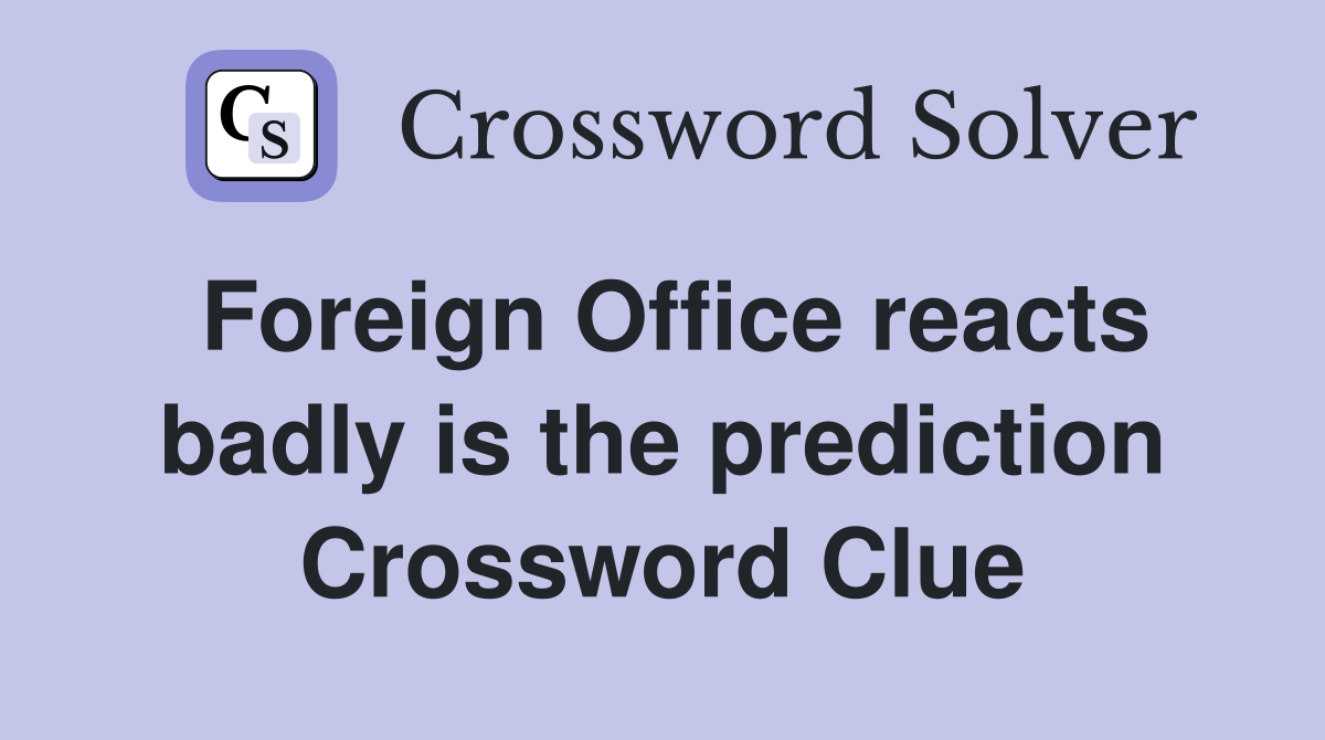 Foreign Office reacts badly is the prediction Crossword Clue