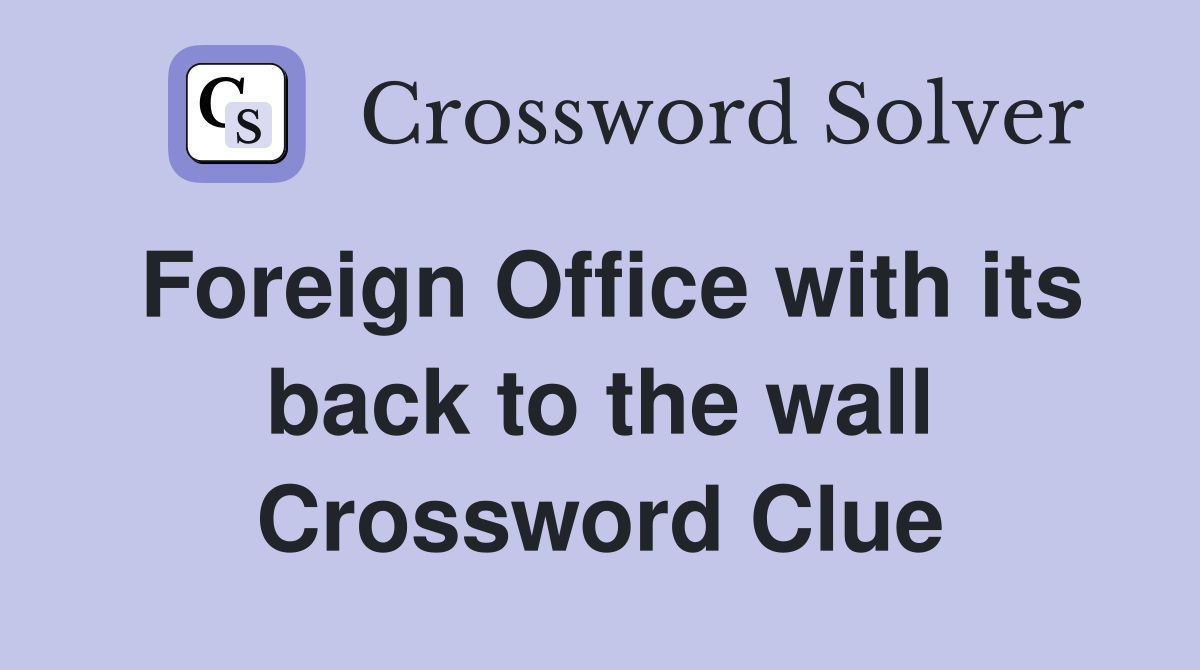 Foreign Office with its back to the wall Crossword Clue