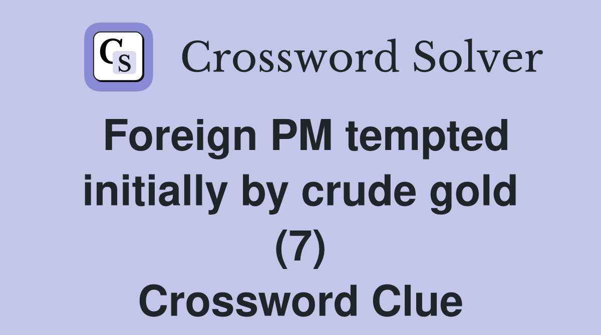 Foreign PM tempted initially by crude gold (7) Crossword Clue