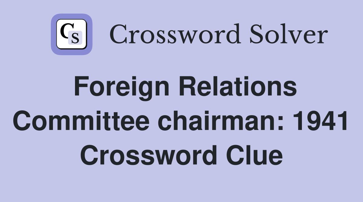 Foreign Relations Committee chairman: 1941 Crossword Clue