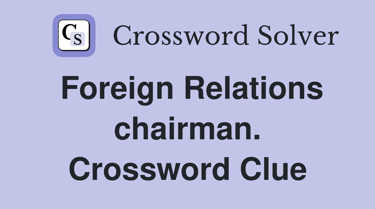 Foreign Relations chairman. Crossword Clue