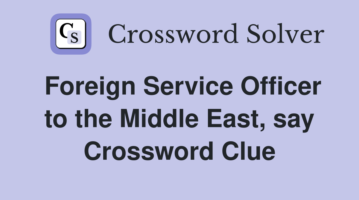 Foreign Service Officer to the Middle East, say Crossword Clue