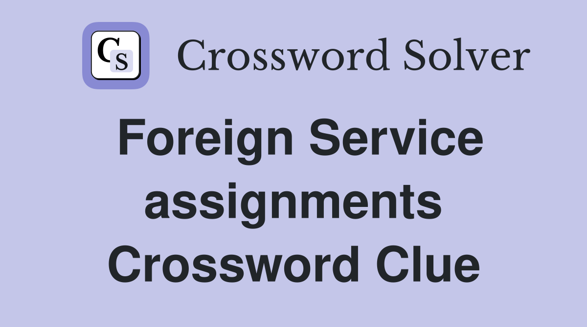 Foreign Service assignments Crossword Clue