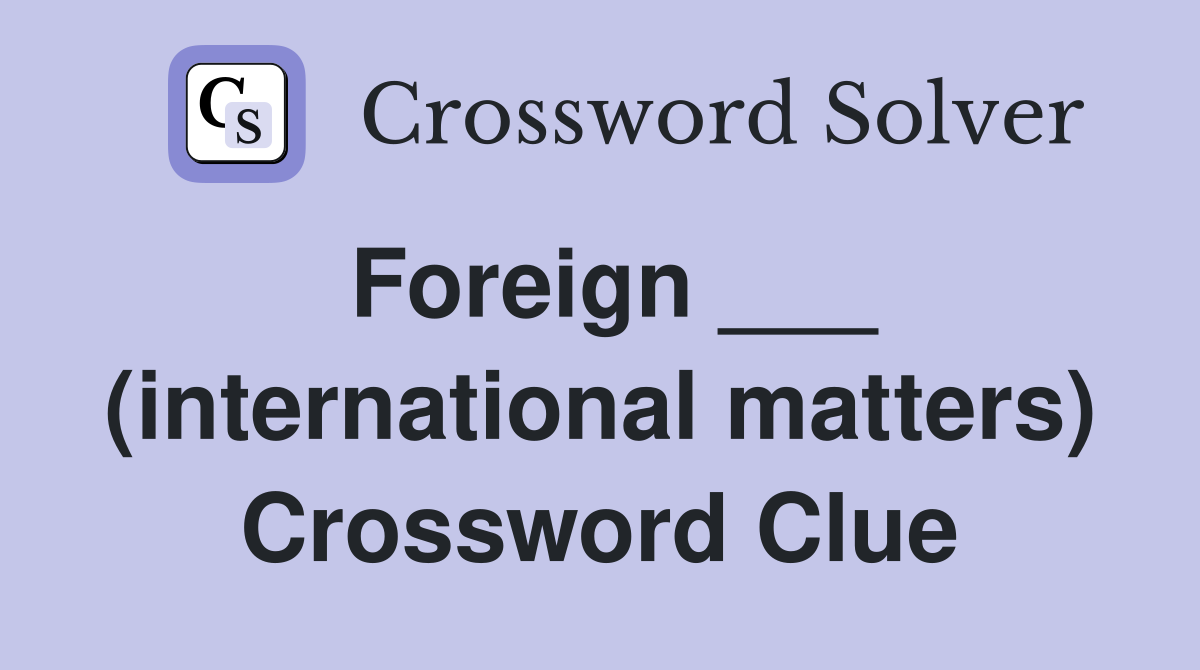 Foreign ___ (international matters) Crossword Clue