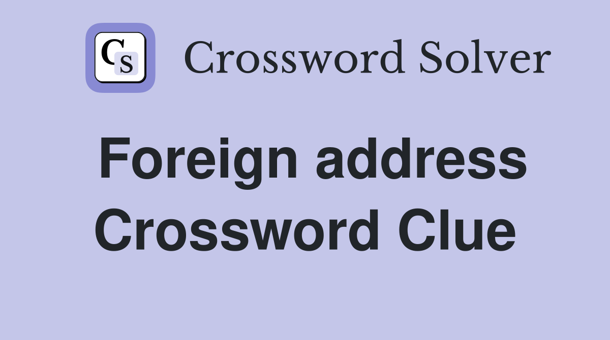 Foreign address Crossword Clue