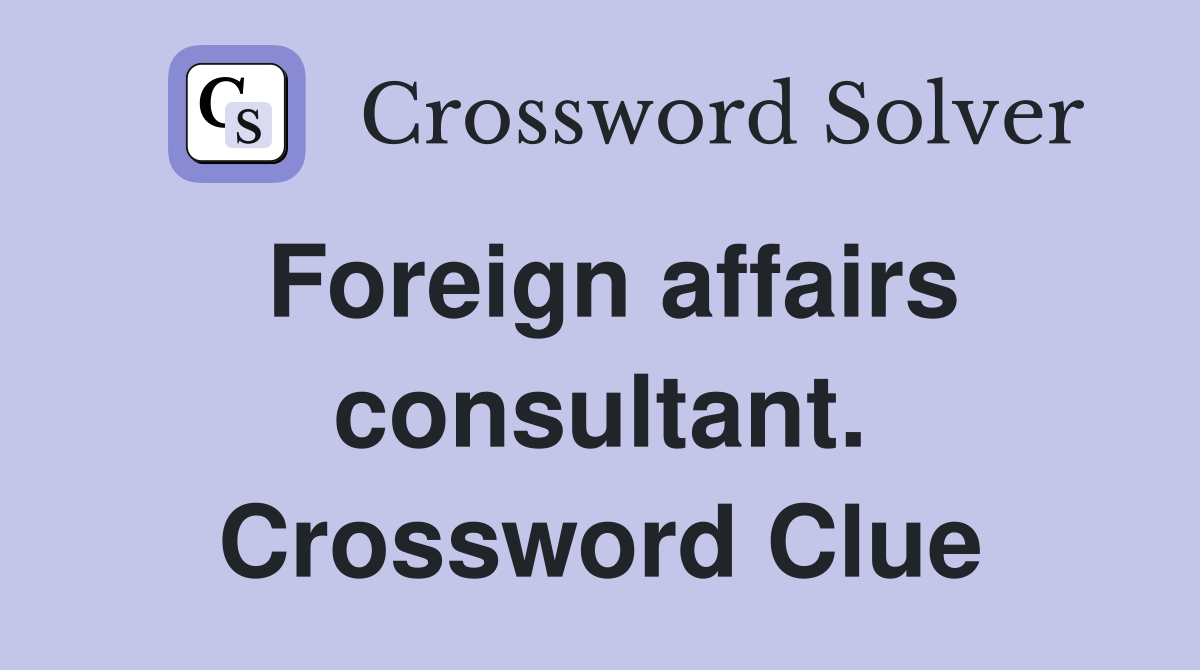 Foreign affairs consultant. Crossword Clue