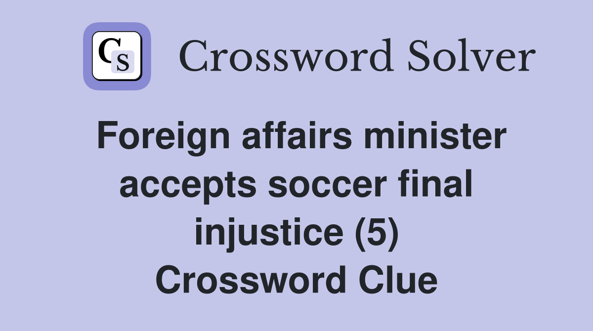 Foreign affairs minister accepts soccer final injustice (5) Crossword Clue