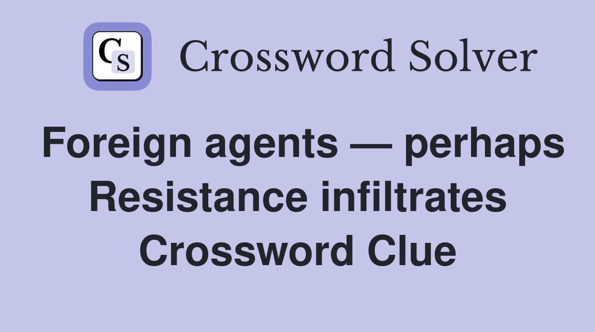 Foreign agents — perhaps Resistance infiltrates Crossword Clue