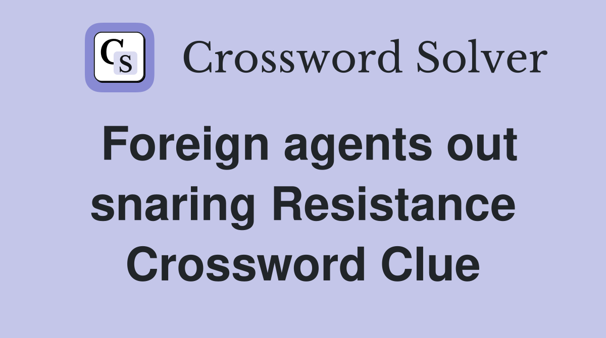 Foreign agents out snaring Resistance Crossword Clue