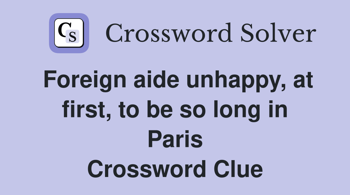 Foreign aide unhappy, at first, to be so long in Paris Crossword Clue
