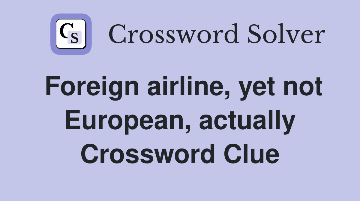 Foreign airline, yet not European, actually Crossword Clue