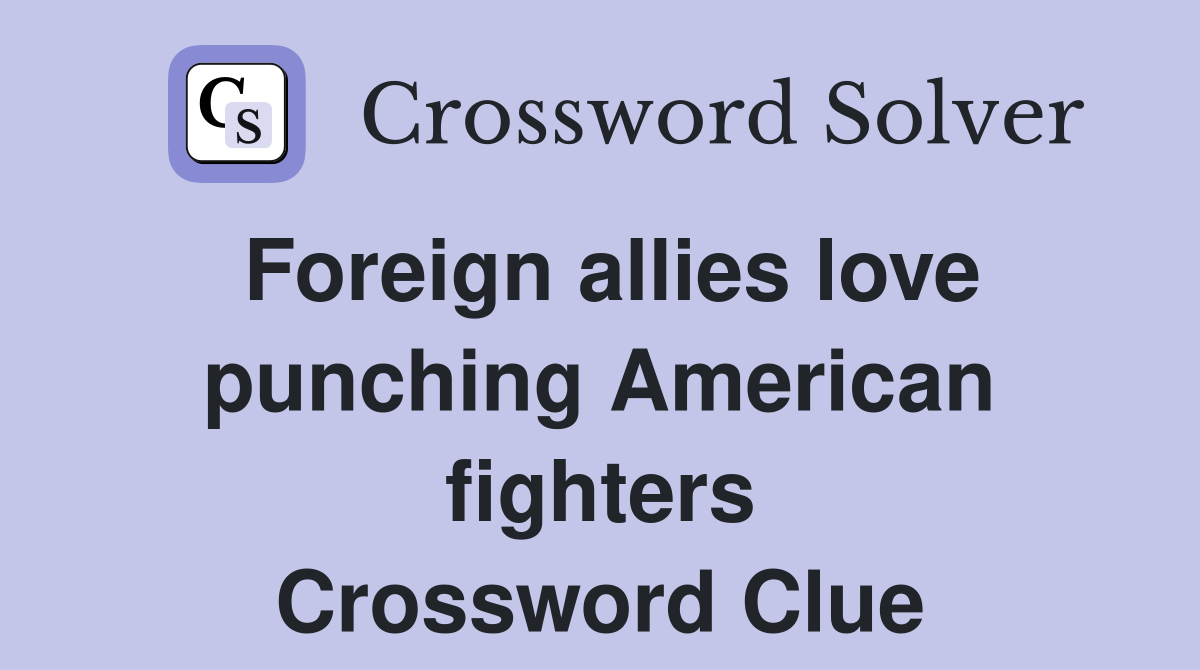 Foreign allies love punching American fighters Crossword Clue