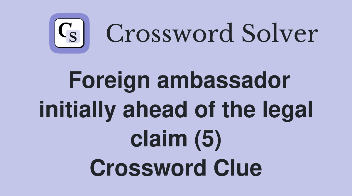 Foreign ambassador initially ahead of the legal claim (5) Crossword Clue