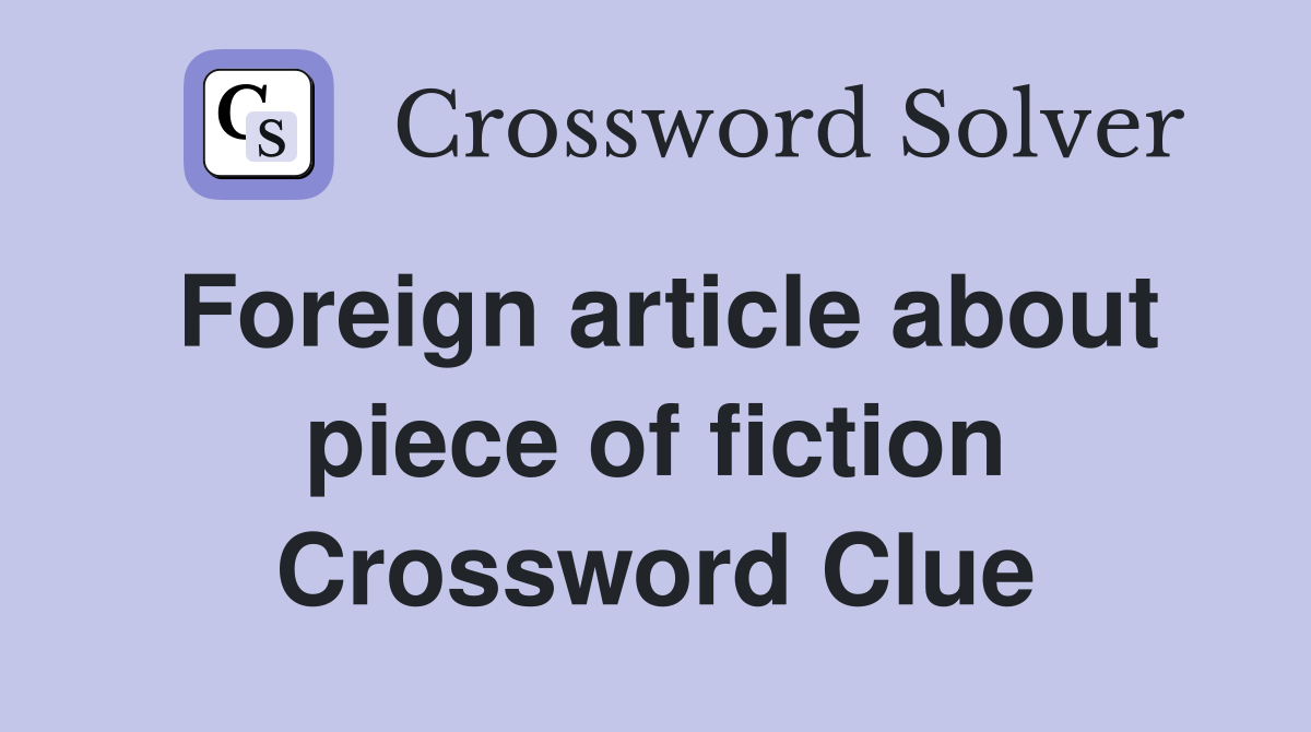 Foreign article about piece of fiction Crossword Clue