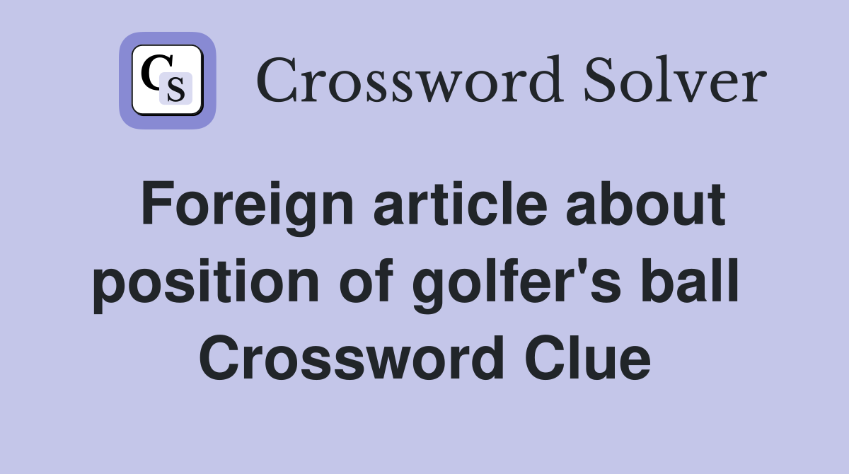 Foreign article about position of golfer's ball  Crossword Clue