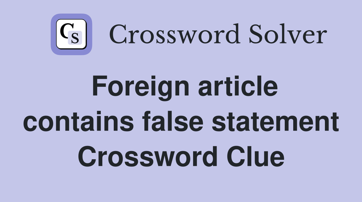 Foreign article contains false statement Crossword Clue