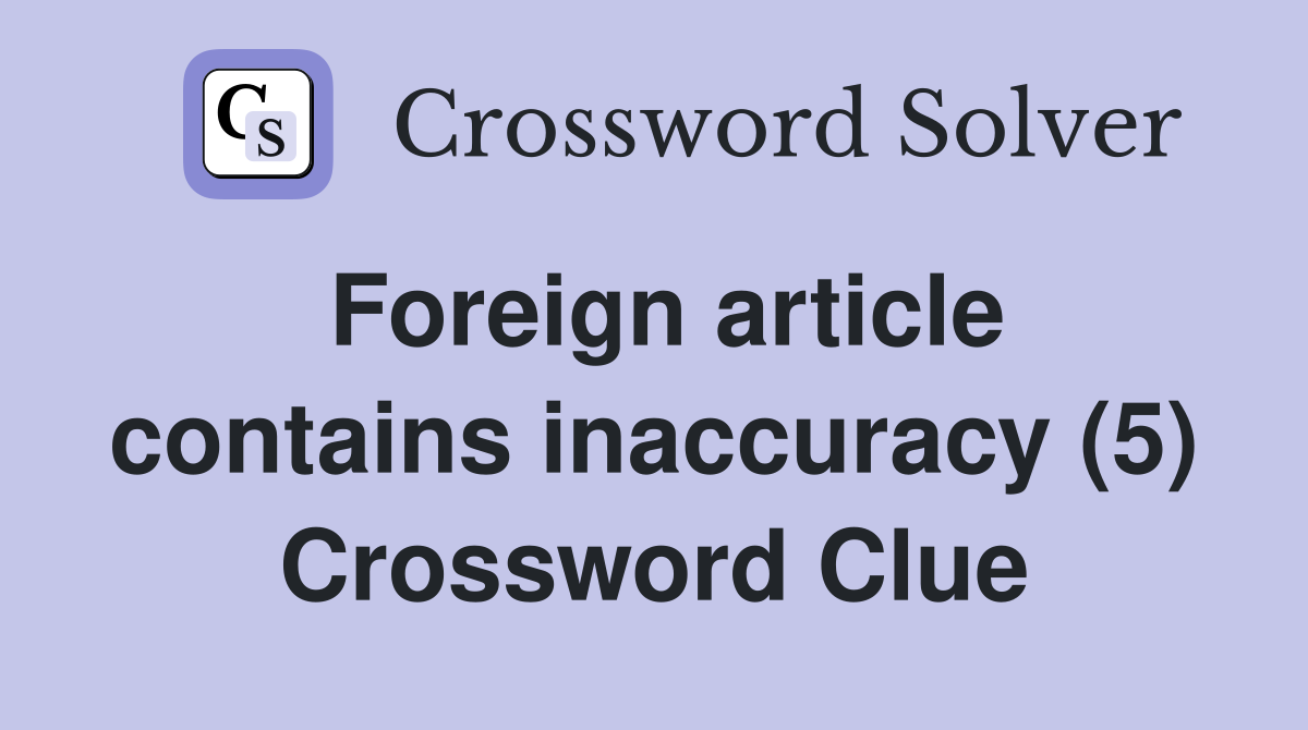Foreign article contains inaccuracy (5) Crossword Clue