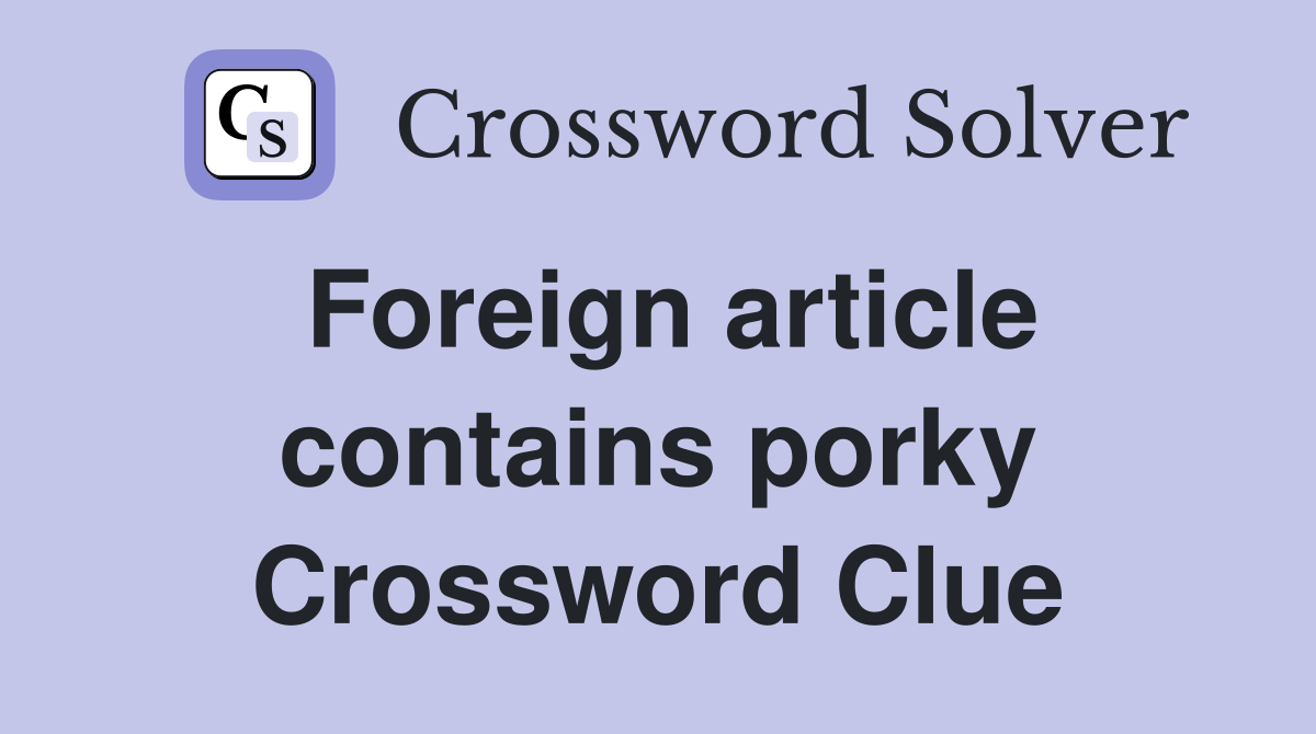 Foreign article contains porky Crossword Clue