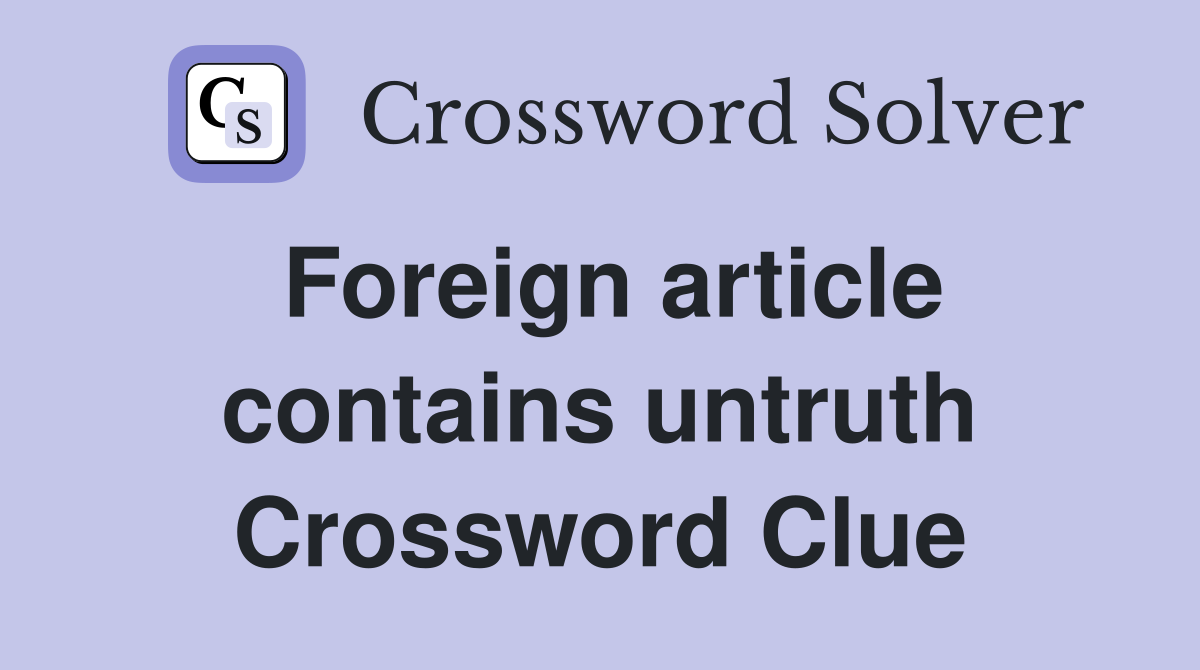 Foreign article contains untruth Crossword Clue