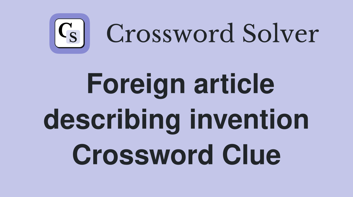 Foreign article describing invention Crossword Clue