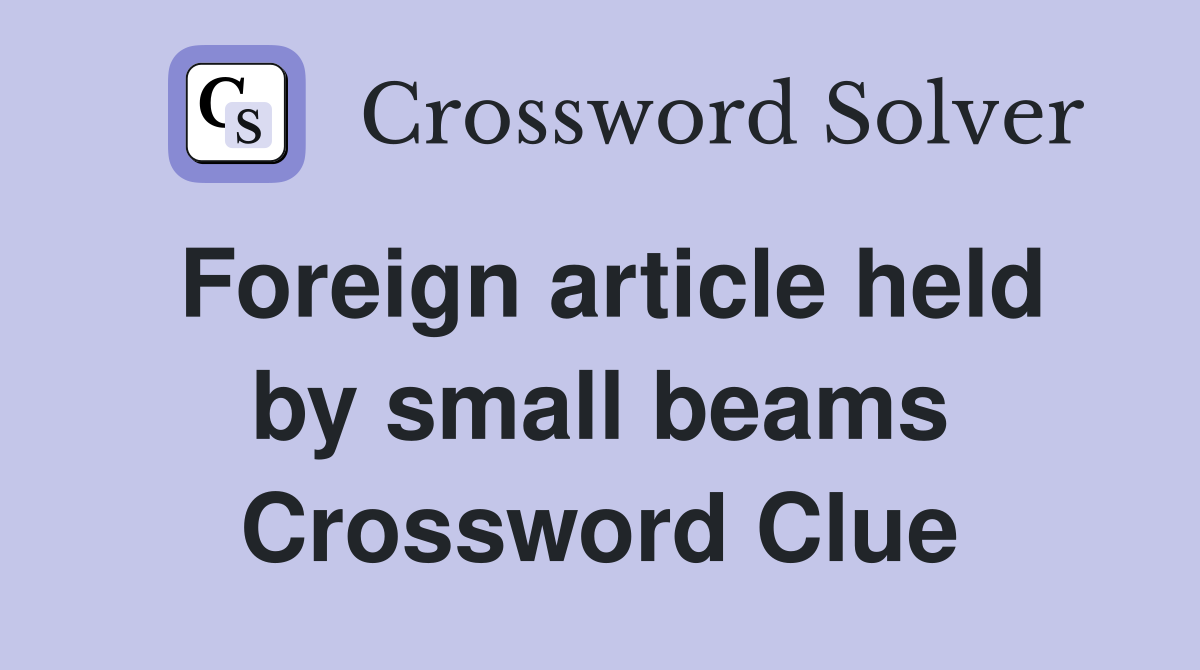 Foreign article held by small beams Crossword Clue