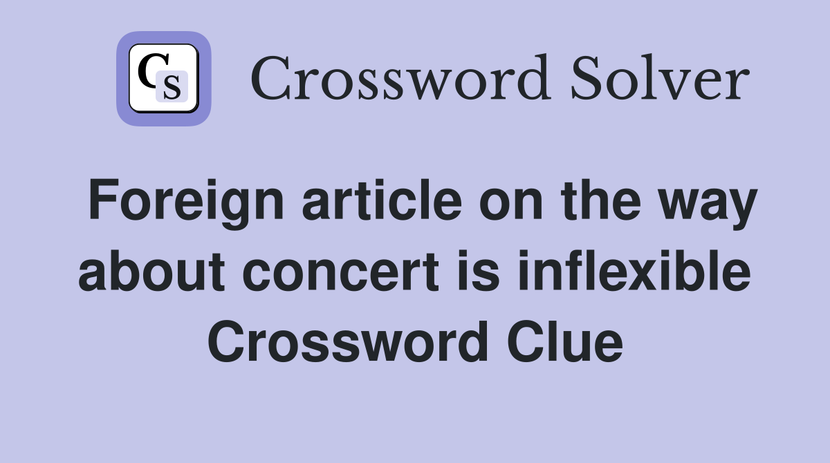 Foreign article on the way about concert is inflexible Crossword Clue